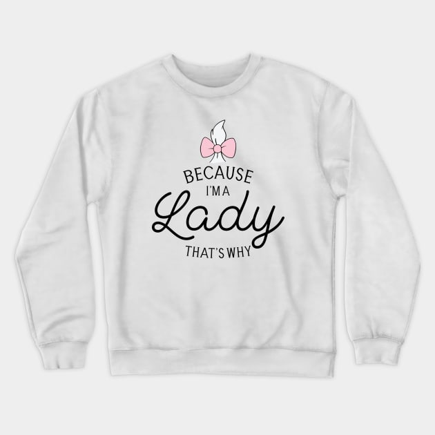 Because I'm A Lady That's Why, Marie Aristocats - Graphic Love Shop Crewneck Sweatshirt by GraphicLoveShop